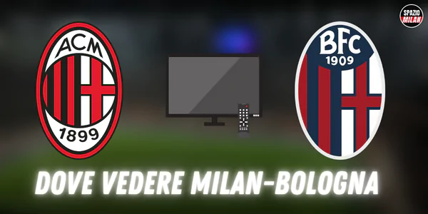 Dove vedere Milan-Bologna in TV e streaming: tutte le soluzioni