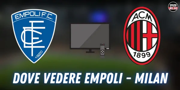 Dove vedere Empoli-Milan, TV e streaming: tutte le soluzioni