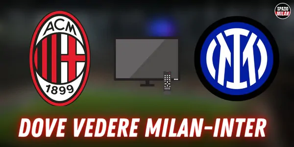 Dove vedere Milan-Inter in TV e streaming: tutte le soluzioni