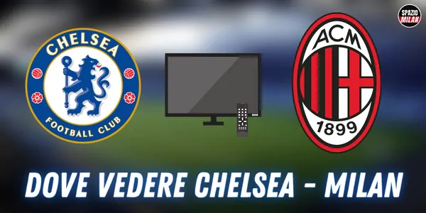 Dove vedere Chelsea-Milan in TV e in streaming