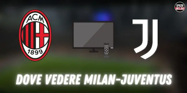 Dove vedere Milan-Juventus in TV e in streaming