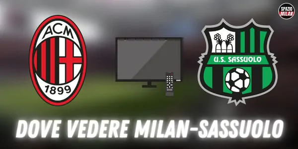 Dove vedere Milan-Sassuolo, TV e streaming: tutte le soluzioni