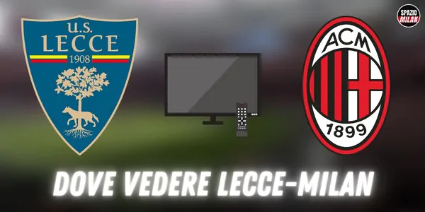 Dove vedere Lecce-Milan, TV e Streaming: tutte le soluzioni