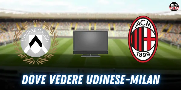 Dove vedere Udinese-Milan, TV o streaming: tute le soluzioni