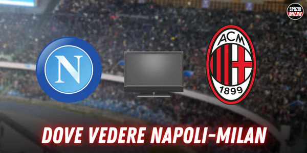dove vedere napoli milan